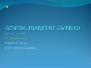 POSICION GEOGRAFICA DIVISION DEL RELIEVE REGIONES NATURALES REINOS FLORALES DE AMERICA 