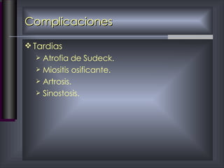 Complicaciones Tardias Atrofia de Sudeck. Miositis osificante. Artrosis. Sinostosis. 