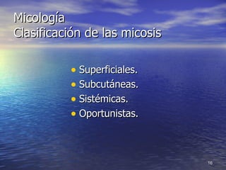 Micología Clasificación de las micosis Superficiales. Subcutáneas. Sistémicas. Oportunistas. 