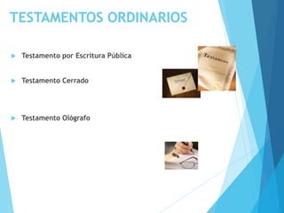 TESTAMENTOS ORDINARIOS
 Testamento por Escritura Pública
 Testamento Cerrado
 Testamento Ológrafo
 
