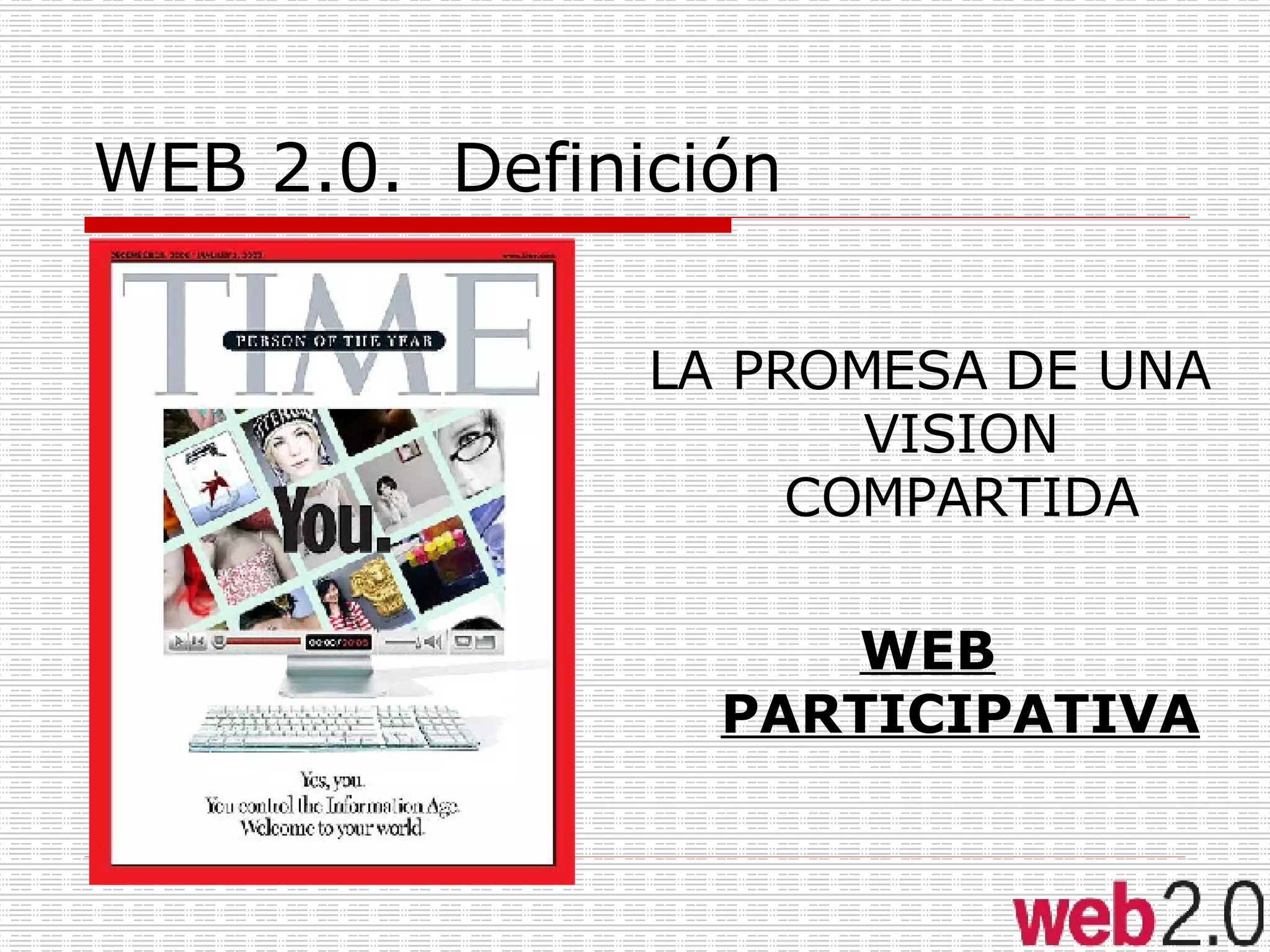 WEB 2.0.  Definición LA PROMESA DE UNA VISION COMPARTIDA WEB PARTICIPATIVA 