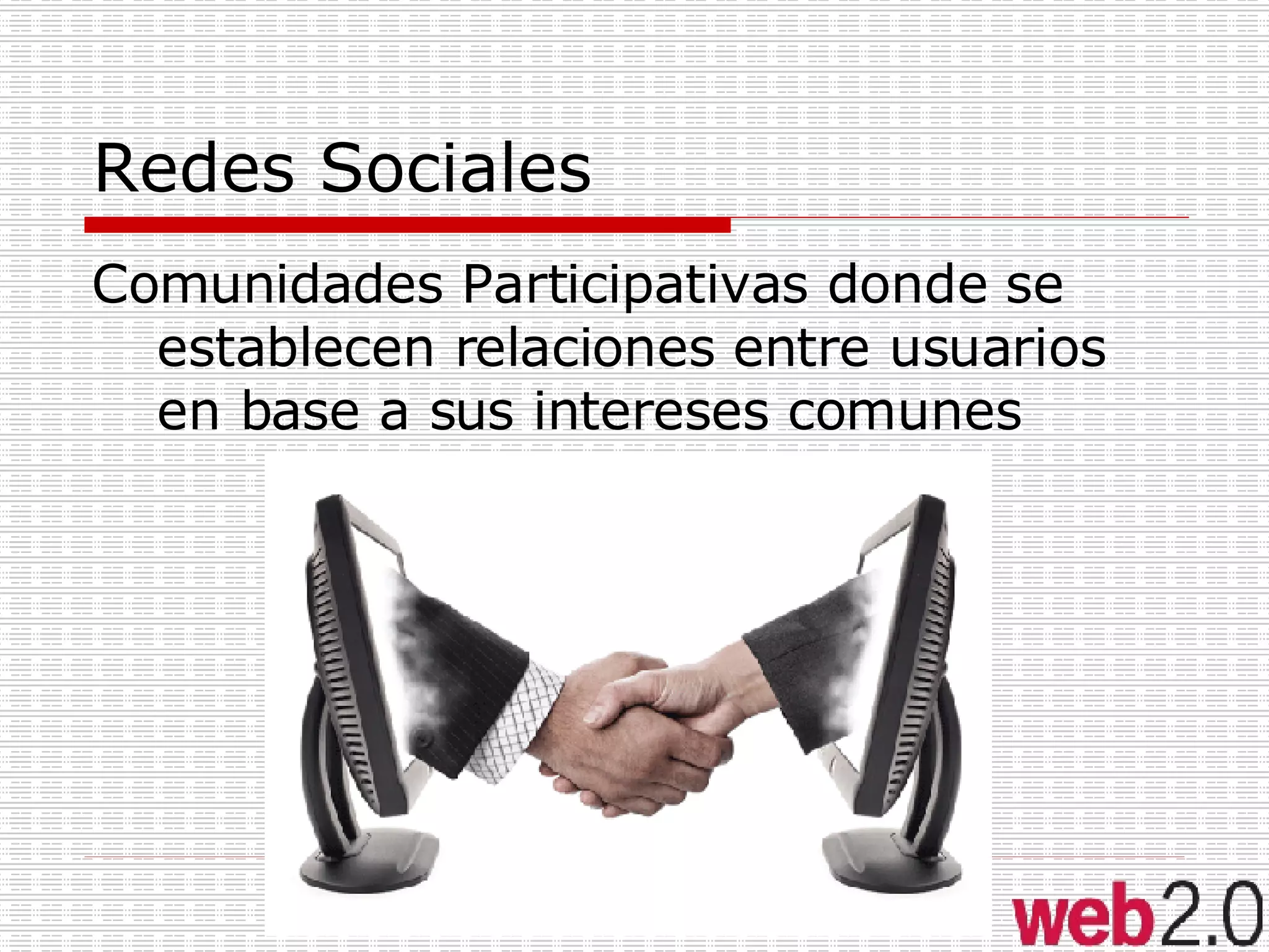 Redes Sociales Comunidades Participativas donde se establecen relaciones entre usuarios en base a sus intereses comunes 