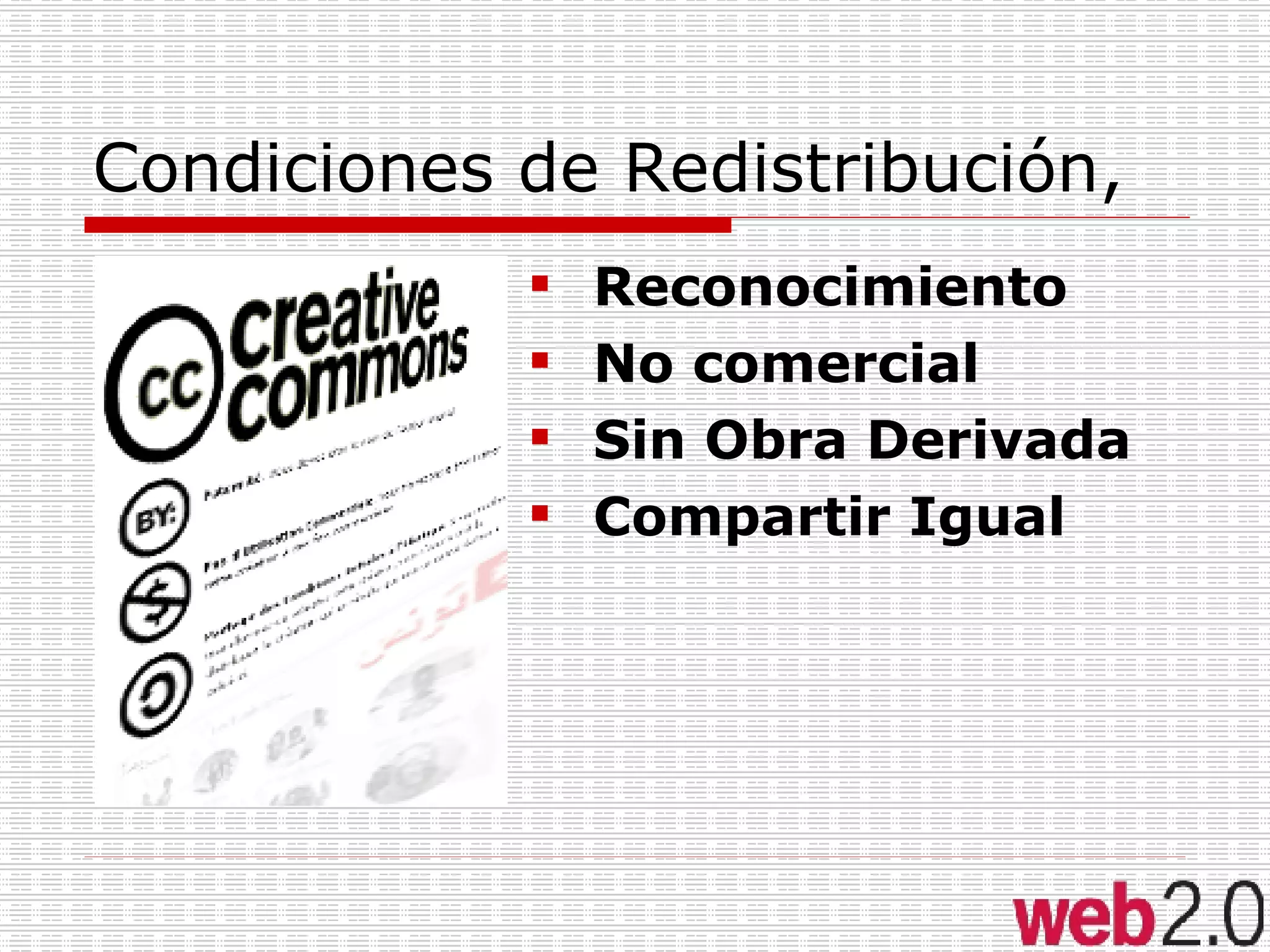 Condiciones de Redistribución,  Reconocimiento No comercial  Sin Obra Derivada  Compartir Igual 