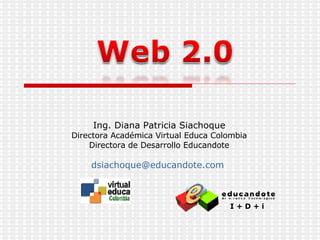 Ing. Diana Patricia Siachoque Directora Académica Virtual Educa Colombia Directora de Desarrollo Educandote [email_address]   I + D + i 