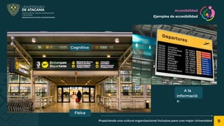 9
Propiciando una cultura organizacional inclusiva para una mejor Universidad
Accesibilidad
Ejemplos de accesibilidad
Física
Cognitiva
A la
informació
n
 
