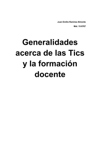Juan Emilio Ramírez Almonte
Mat. 15-9767
Generalidades
acerca de las Tics
y la formación
docente
 