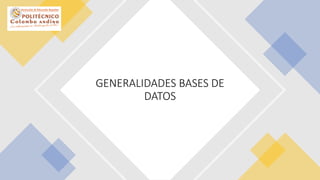 GENERALIDADES BASES DE
DATOS
 
