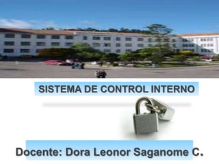 Docente: Dora Leonor Saganome C.
SISTEMA DE CONTROL INTERNO
 