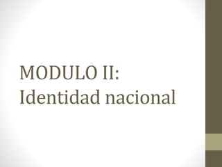 MODULO II:
Identidad nacional
 