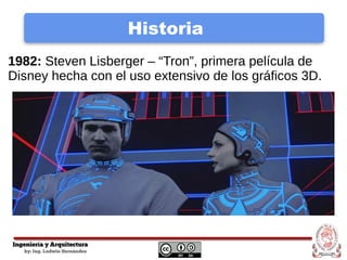Historia
1982: Steven Lisberger – “Tron”, primera película de
Disney hecha con el uso extensivo de los gráficos 3D.
 
