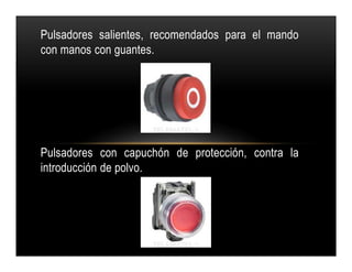 Pulsadores salientes, recomendados para el mando
con manos con guantes.
Pulsadores con capuchón de protección, contra la
introducción de polvo.
Pulsadores salientes, recomendados para el mando
con manos con guantes.
Pulsadores con capuchón de protección, contra la
introducción de polvo.
 