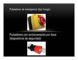 Pulsadores de emergencia (tipo hongo)
Pulsadores con enclavamiento por llave
(dispositivos de seguridad)
Pulsadores de emergencia (tipo hongo)
Pulsadores con enclavamiento por llave
(dispositivos de seguridad)
 