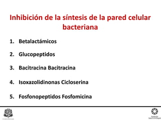 Inhibición de la síntesis de la pared celular
bacteriana
1. Betalactámicos
2. Glucopeptidos
3. Bacitracina Bacitracina
4. Isoxazolidinonas Cicloserina
5. Fosfonopeptidos Fosfomicina
 