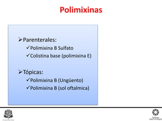 Parenterales:
Polimixina B Sulfato
Colistina base (polimixina E)
Tópicas:
Polimixina B (Ungüento)
Polimixina B (sol oftalmica)
Polimixinas
Dr. Miguel L. Rodríguez G.
R1 Farmacología Clínica
 