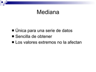 Mediana Única para una serie de datos Sencilla de obtener Los valores extremos no la afectan 