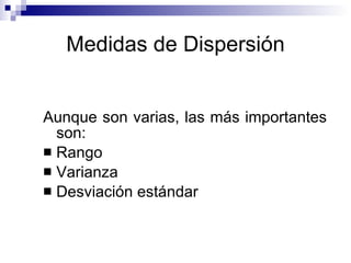 Medidas de Dispersión Aunque son varias, las más importantes son: Rango Varianza Desviación estándar 