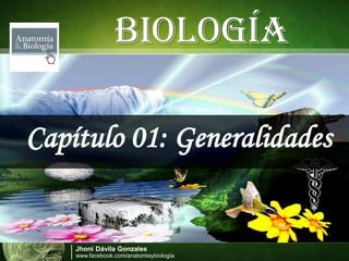 JhoniDávila Gonzales 
www.facebook.com/anatomiaybiologiaBIOLOGÍA 
Capítulo 01: Generalidades  