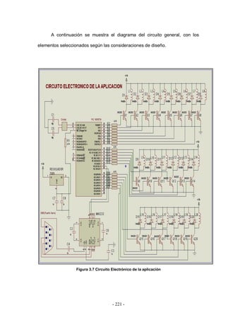 - 221 -
A continuación se muestra el diagrama del circuito general, con los
elementos seleccionados según las consideraciones de diseño.
Figura 3.7 Circuito Electrónico de la aplicación
 