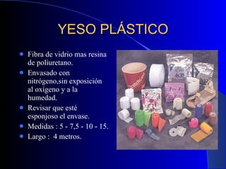YESO PLÁSTICO Fibra de vidrio mas resina de poliuretano. Envasado con nitrógeno,sin exposición al oxígeno y a la humedad. Revisar que esté esponjoso el envase. Medidas : 5 - 7,5 - 10 - 15.  Largo :  4 metros. 