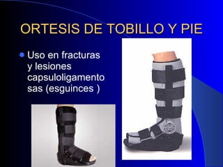 ORTESIS DE TOBILLO Y PIE Uso en fracturas y lesiones capsuloligamentosas (esguinces ) 