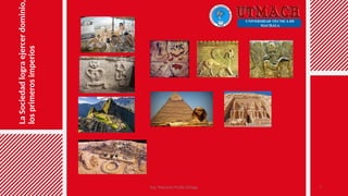 La
Sociedad
logra
ejercer
dominio,
los
primeros
imperios
Ing. Mauricio Prado Ortega 7
 