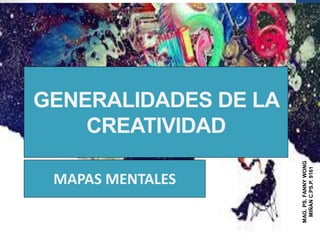 GENERALIDADES DE LA
CREATIVIDAD
MAPAS MENTALES
MAG.PS.FANNYWONG
MIÑÁNC.PS.P.9161
1
 