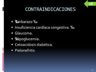 CONTRAINDICACIONES
 ‰Embarazo ‰
 Insuficiencia cardíaca congestiva. ‰
 Glaucoma.
 ‰Hipoglucemia.
 Cetoacidosis diabética.
 Pielonefritis
28
28
 