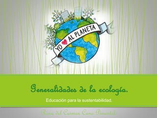 Educación para la sustentabilidad. 
Rosa del Carmen Cano Pimentel. 
 