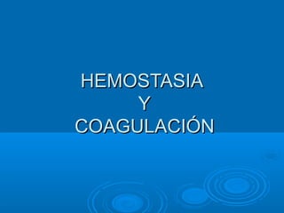 HEMOSTASIA
     Y
COAGULACIÓN
 