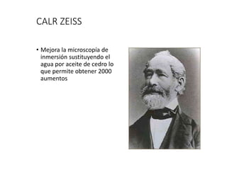 CALR ZEISS
• Mejora la microscopía de
inmersión sustituyendo el
agua por aceite de cedro lo
que permite obtener 2000
aumentos
 