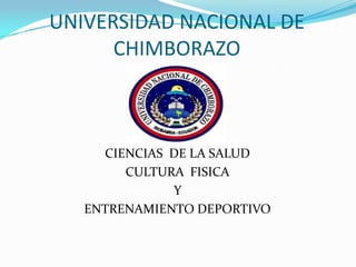 UNIVERSIDAD NACIONAL DE
CHIMBORAZO
CIENCIAS DE LA SALUD
CULTURA FISICA
Y
ENTRENAMIENTO DEPORTIVO
 