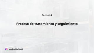 Proceso de tratamiento y seguimiento
Sección 4
 