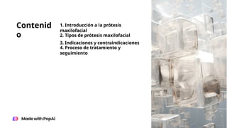 Contenid
o
1. Introducción a la prótesis
maxilofacial
2. Tipos de prótesis maxilofacial
3. Indicaciones y contraindicaciones
4. Proceso de tratamiento y
seguimiento
 