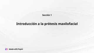Introducción a la prótesis maxilofacial
Sección 1
 