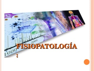 FISIOPATOLOGÍA: 