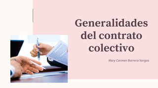 Generalidades
del contrato
colectivo
Mary Carmen Barrera Vargas
 