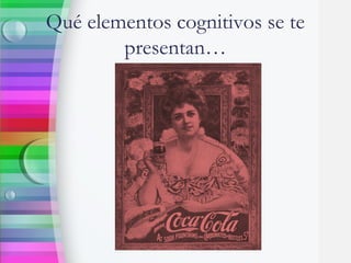 Qué elementos cognitivos se te
presentan…