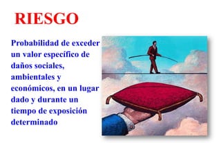 ANALISIS DE RIESGOEl proceso por medio del cual se evalúa el nivel de amenaza con respecto a la susceptibilidad del elemento expuesto a ella.