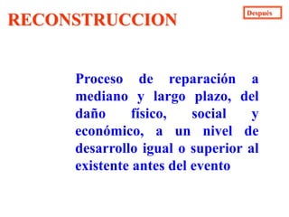 DespuésREHABILITACIONRecuperación a corto plazo de los servicios básicos e inicio de la reparación del daño físico, social y económico