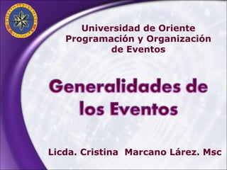 Universidad de Oriente  Programación y Organización  de Eventos  Licda. Cristina  Marcano Lárez. Msc 
