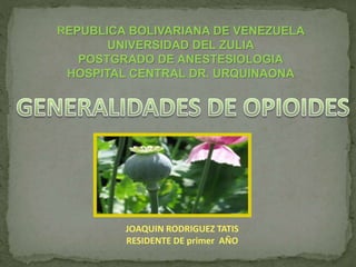 REPUBLICA BOLIVARIANA DE VENEZUELA 
UNIVERSIDAD DEL ZULIA 
POSTGRADO DE ANESTESIOLOGIA 
HOSPITAL CENTRAL DR. URQUINAONA 
JOAQUIN RODRIGUEZ TATIS 
RESIDENTE DE primer AÑO 
 