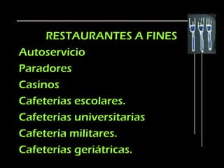 RESTAURANTES A FINES
Autoservicio
Paradores
Casinos
Cafeterías escolares.
Cafeterías universitarias
Cafetería militares.
Cafeterías geriátricas.
 