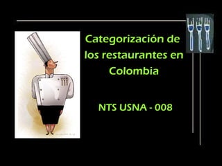 Categorización de
los restaurantes en
     Colombia


  NTS USNA - 008
 