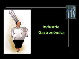 Industria
Gastronómica
 