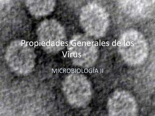 Propiedades Generales de los
Virus
MICROBIOLOGÍA II
 
