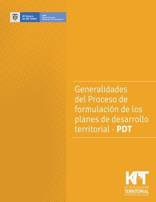 Generalidades
del Proceso de
formulación de los
planes de desarrollo
territorial - PDT
 