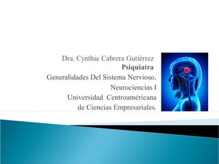 Generalidades Del Sistema Nervioso.
Neurociencias I
Universidad Centroaméricana
de Ciencias Empresariales.
 