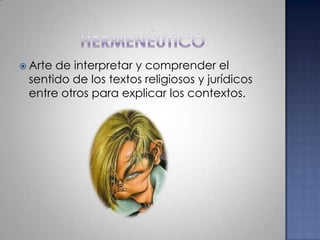 hermenéuticoArte de interpretar y comprender el sentido de los textos religiosos y jurídicos entre otros para explicar los contextos.