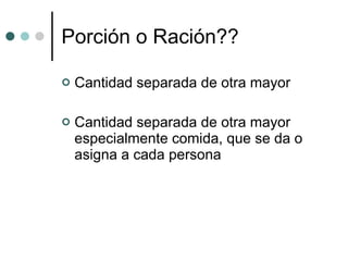 Porción o Ración?? Cantidad separada de otra mayor Cantidad separada de otra mayor especialmente comida, que se da o asigna a cada persona 