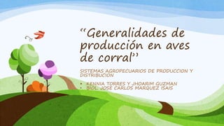 “Generalidades de
producción en aves
de corral”
SISTEMAS AGROPECUARIOS DE PRODUCCION Y
DISTRIBUCION
 KENNIA TORRES Y JHOARIM GUZMAN
• BIOL. JOSE CARLOS MARQUEZ ISAIS
 